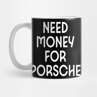 NEED MONEY FOR PORSHE Mug